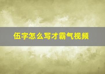 伍字怎么写才霸气视频