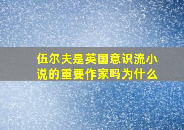 伍尔夫是英国意识流小说的重要作家吗为什么