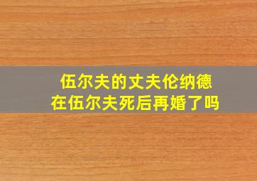 伍尔夫的丈夫伦纳德在伍尔夫死后再婚了吗