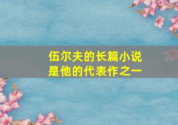 伍尔夫的长篇小说是他的代表作之一