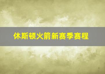 休斯顿火箭新赛季赛程