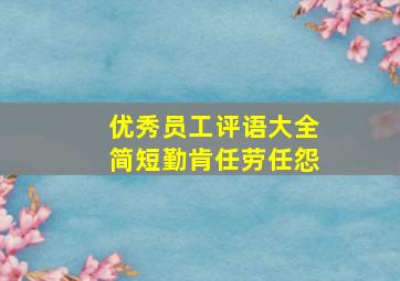 优秀员工评语大全简短勤肯任劳任怨