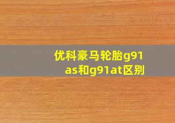 优科豪马轮胎g91as和g91at区别