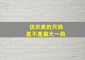 优衣库的尺码是不是偏大一码