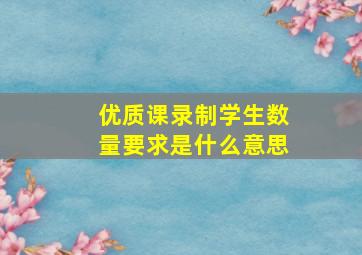 优质课录制学生数量要求是什么意思