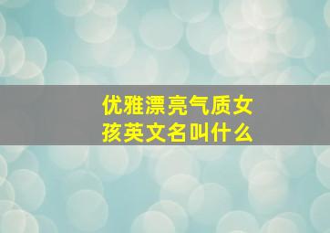 优雅漂亮气质女孩英文名叫什么