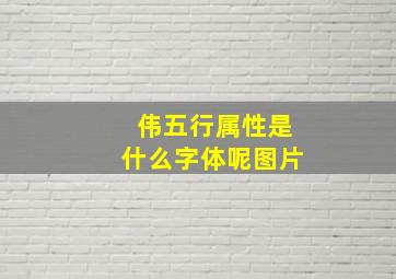 伟五行属性是什么字体呢图片