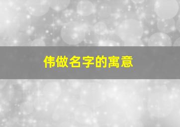 伟做名字的寓意