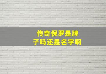 传奇保罗是牌子吗还是名字啊