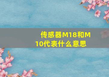 传感器M18和M10代表什么意思