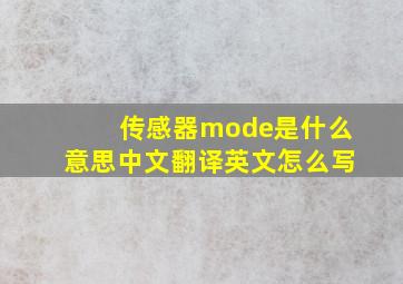 传感器mode是什么意思中文翻译英文怎么写