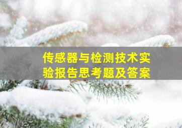 传感器与检测技术实验报告思考题及答案