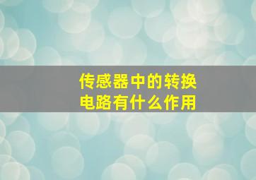 传感器中的转换电路有什么作用