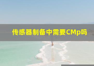 传感器制备中需要CMp吗