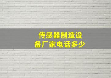 传感器制造设备厂家电话多少