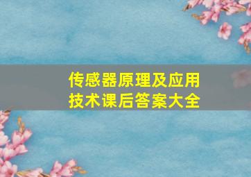 传感器原理及应用技术课后答案大全