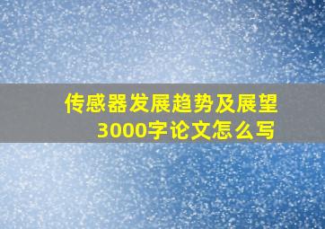 传感器发展趋势及展望3000字论文怎么写