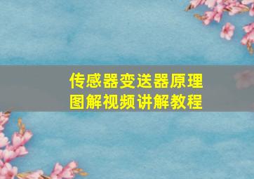 传感器变送器原理图解视频讲解教程