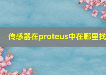 传感器在proteus中在哪里找