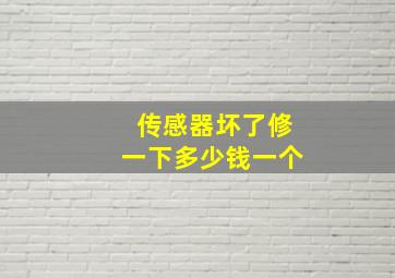 传感器坏了修一下多少钱一个