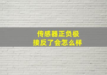 传感器正负极接反了会怎么样