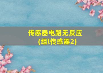 传感器电路无反应(组l传感器2)