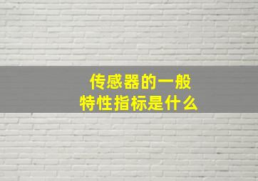 传感器的一般特性指标是什么