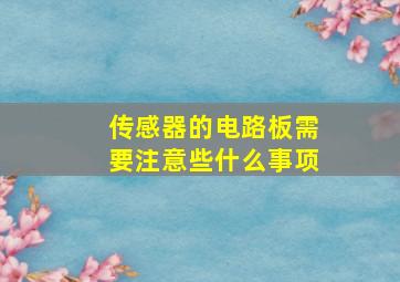 传感器的电路板需要注意些什么事项