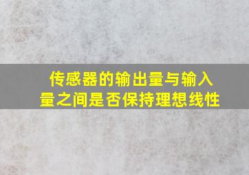 传感器的输出量与输入量之间是否保持理想线性