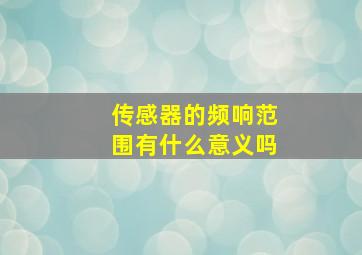 传感器的频响范围有什么意义吗