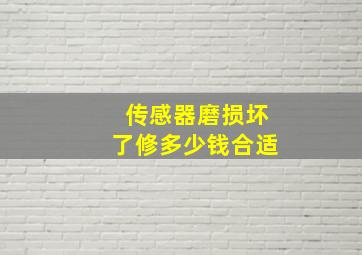 传感器磨损坏了修多少钱合适