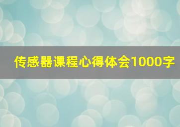 传感器课程心得体会1000字