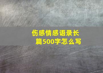 伤感情感语录长篇500字怎么写