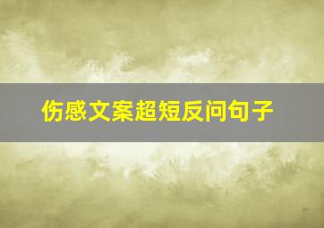 伤感文案超短反问句子