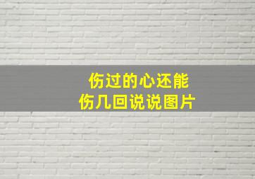 伤过的心还能伤几回说说图片