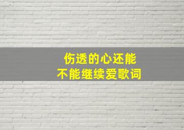 伤透的心还能不能继续爱歌词