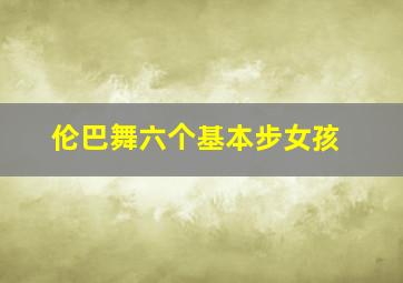 伦巴舞六个基本步女孩