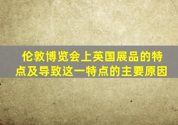 伦敦博览会上英国展品的特点及导致这一特点的主要原因