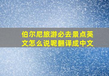 伯尔尼旅游必去景点英文怎么说呢翻译成中文