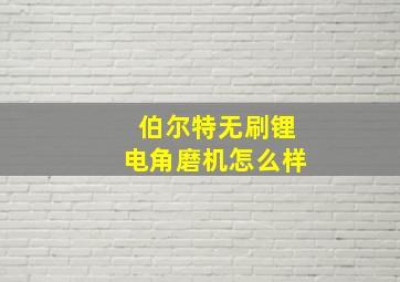 伯尔特无刷锂电角磨机怎么样