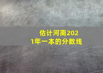 估计河南2021年一本的分数线