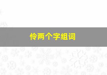 伶两个字组词