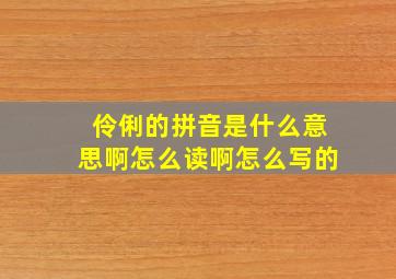 伶俐的拼音是什么意思啊怎么读啊怎么写的