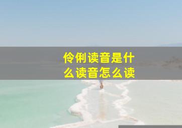 伶俐读音是什么读音怎么读