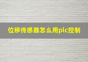 位移传感器怎么用plc控制