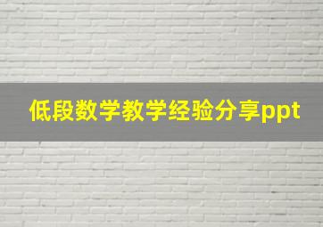 低段数学教学经验分享ppt