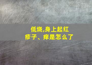 低烧,身上起红疹子、痒是怎么了