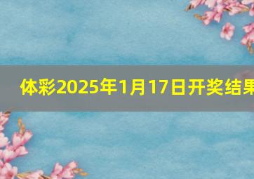 体彩2025年1月17日开奖结果