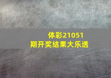 体彩21051期开奖结果大乐透