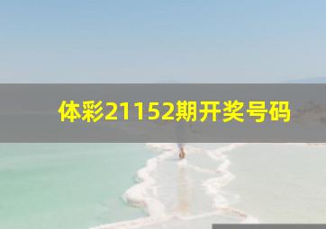 体彩21152期开奖号码